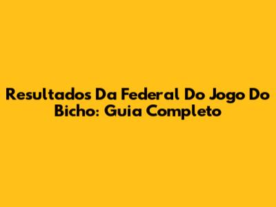 Resultados Da Federal Do Jogo Do Bicho: Guia Completo