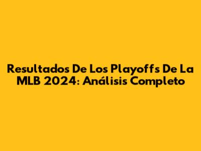 Resultados De Los Playoffs De La MLB 2024: Análisis Completo