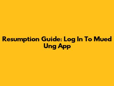 Resumption Guide: Log In To Mued Ung App