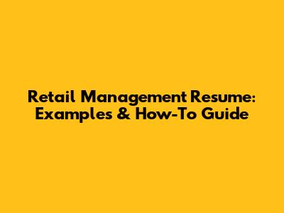 Retail Management Resume: Examples & How-To Guide