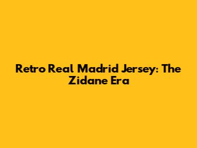 Retro Real Madrid Jersey: The Zidane Era