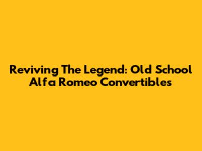 Reviving The Legend: Old School Alfa Romeo Convertibles