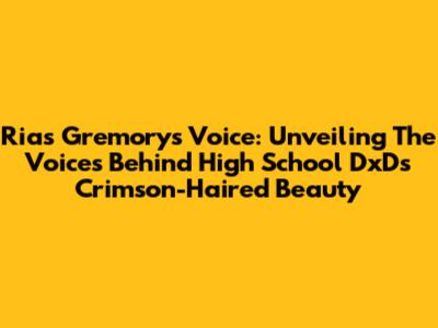 Rias Gremory's Voice: Unveiling The Voices Behind High School DxD's Crimson-Haired Beauty