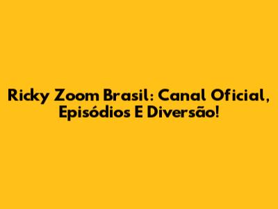 Ricky Zoom Brasil: Canal Oficial, Episódios E Diversão!