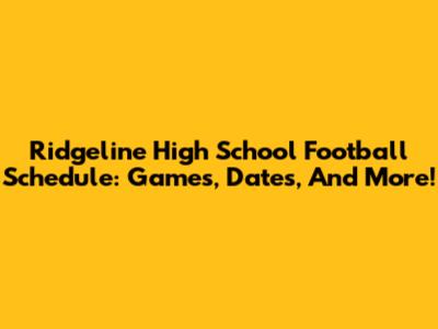 Ridgeline High School Football Schedule: Games, Dates, And More!