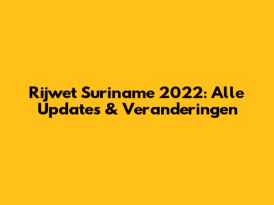 Rijwet Suriname 2022: Alle Updates & Veranderingen