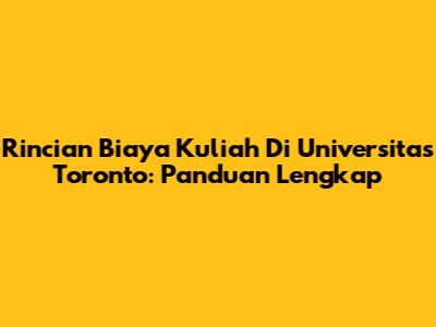 Rincian Biaya Kuliah Di Universitas Toronto: Panduan Lengkap