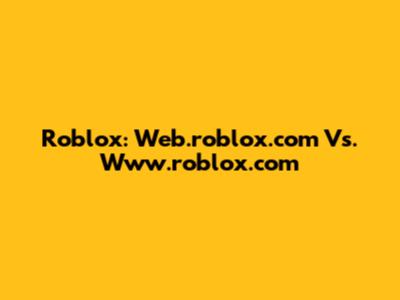 Roblox: Web.roblox.com Vs. Www.roblox.com