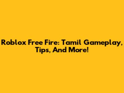 Roblox Free Fire: Tamil Gameplay, Tips, And More!