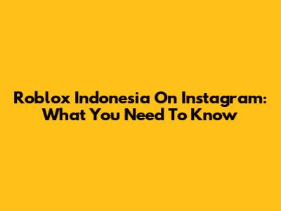 Roblox Indonesia On Instagram: What You Need To Know