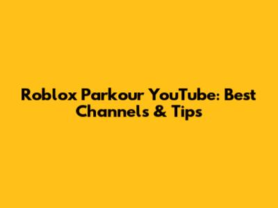Roblox Parkour YouTube: Best Channels & Tips