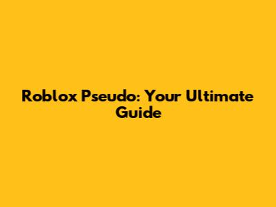 Roblox Pseudo: Your Ultimate Guide