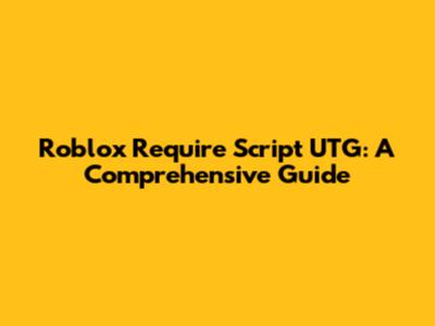 Roblox Require Script UTG: A Comprehensive Guide