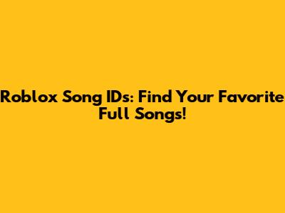 Roblox Song IDs: Find Your Favorite Full Songs!