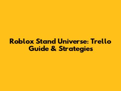 Roblox Stand Universe: Trello Guide & Strategies