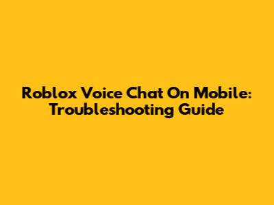 Roblox Voice Chat On Mobile: Troubleshooting Guide