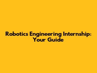 Robotics Engineering Internship: Your Guide