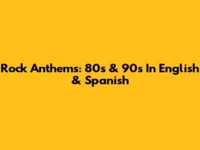 Rock Anthems: 80s & 90s In English & Spanish