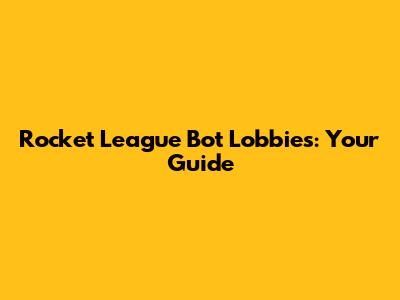 Rocket League Bot Lobbies: Your Guide