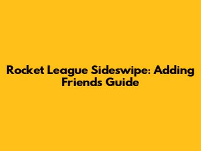 Rocket League Sideswipe: Adding Friends Guide