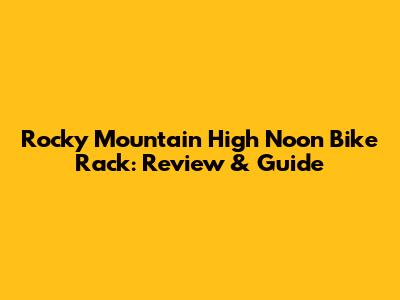 Rocky Mountain High Noon Bike Rack: Review & Guide