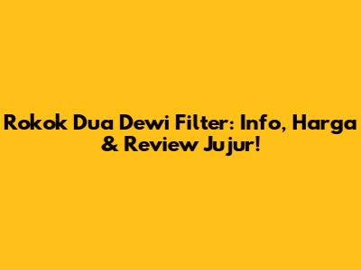 Rokok Dua Dewi Filter: Info, Harga & Review Jujur!