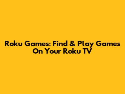 Roku Games: Find & Play Games On Your Roku TV