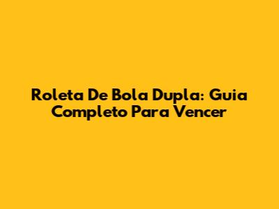 Roleta De Bola Dupla: Guia Completo Para Vencer