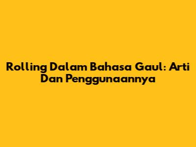 Rolling Dalam Bahasa Gaul: Arti Dan Penggunaannya