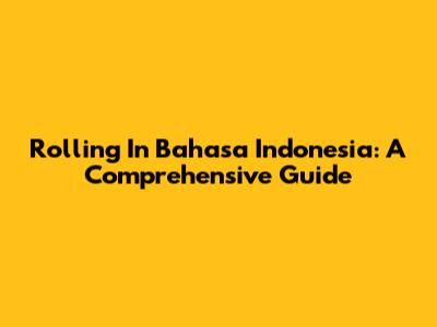 Rolling In Bahasa Indonesia: A Comprehensive Guide