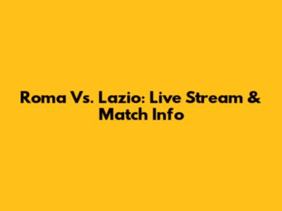 Roma Vs. Lazio: Live Stream & Match Info