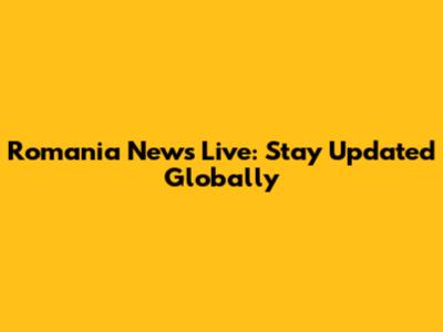Romania News Live: Stay Updated Globally