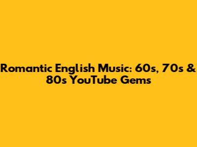 Romantic English Music: 60s, 70s & 80s YouTube Gems