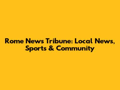 Rome News Tribune: Local News, Sports & Community