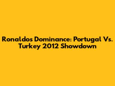 Ronaldo's Dominance: Portugal Vs. Turkey 2012 Showdown