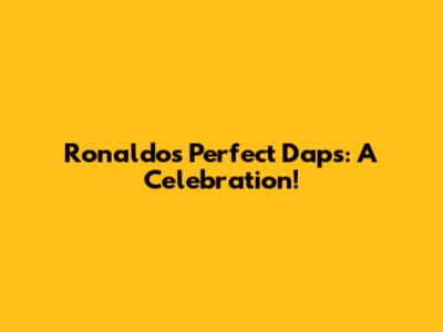 Ronaldo's Perfect Daps: A Celebration!