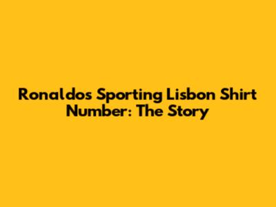 Ronaldo's Sporting Lisbon Shirt Number: The Story