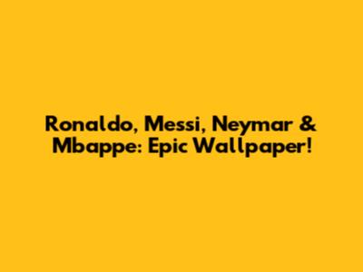 Ronaldo, Messi, Neymar & Mbappe: Epic Wallpaper!