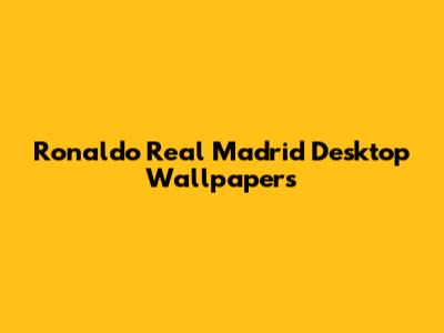 Ronaldo Real Madrid Desktop Wallpapers