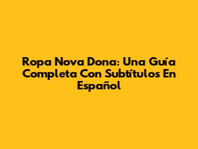 Ropa Nova Dona: Una Guía Completa Con Subtítulos En Español