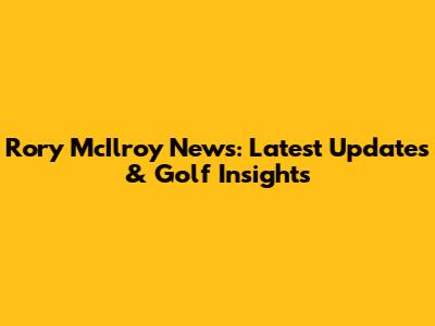 Rory McIlroy News: Latest Updates & Golf Insights