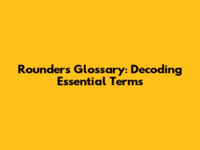Rounders Glossary: Decoding Essential Terms