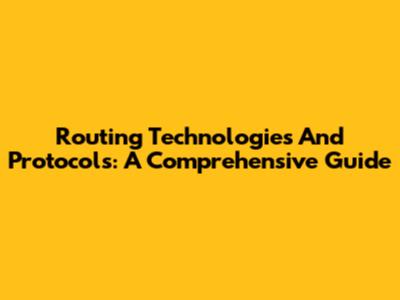 Routing Technologies And Protocols: A Comprehensive Guide