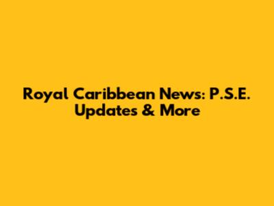 Royal Caribbean News: P.S.E. Updates & More