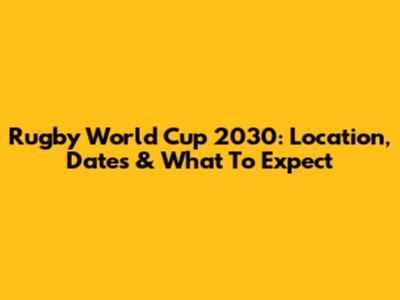 Rugby World Cup 2030: Location, Dates & What To Expect