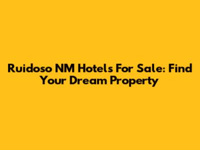 Ruidoso NM Hotels For Sale: Find Your Dream Property