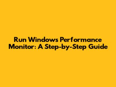Run Windows Performance Monitor: A Step-by-Step Guide