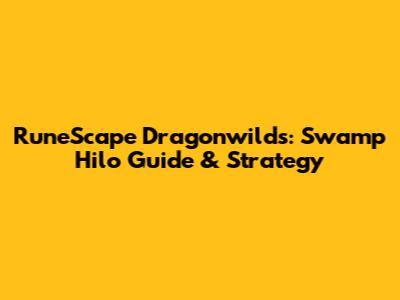 RuneScape Dragonwilds: Swamp Hilo Guide & Strategy