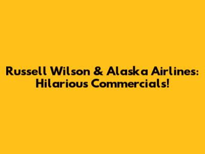 Russell Wilson & Alaska Airlines: Hilarious Commercials!
