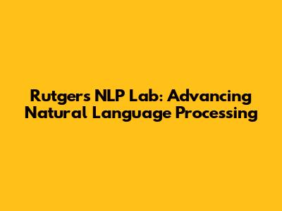 Rutgers NLP Lab: Advancing Natural Language Processing
